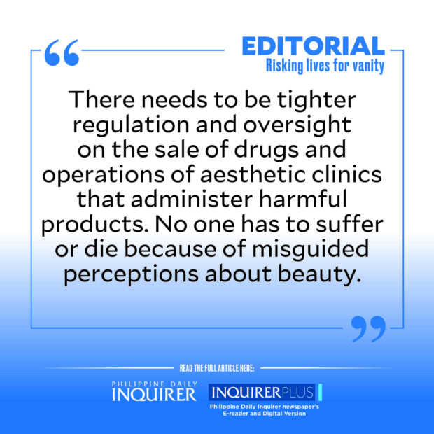 QUOTE CARD FOR EDITORIAL: Risking lives for vanity. “There needs to be tighter regulation and oversight on the sale of drugs and operations of aesthetic clinics that administer harmful products.”